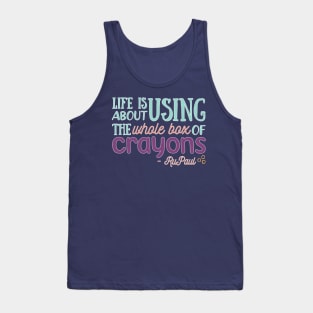 Life is About Using the Whole Box of Crayons - RuPaul Quote Tank Top